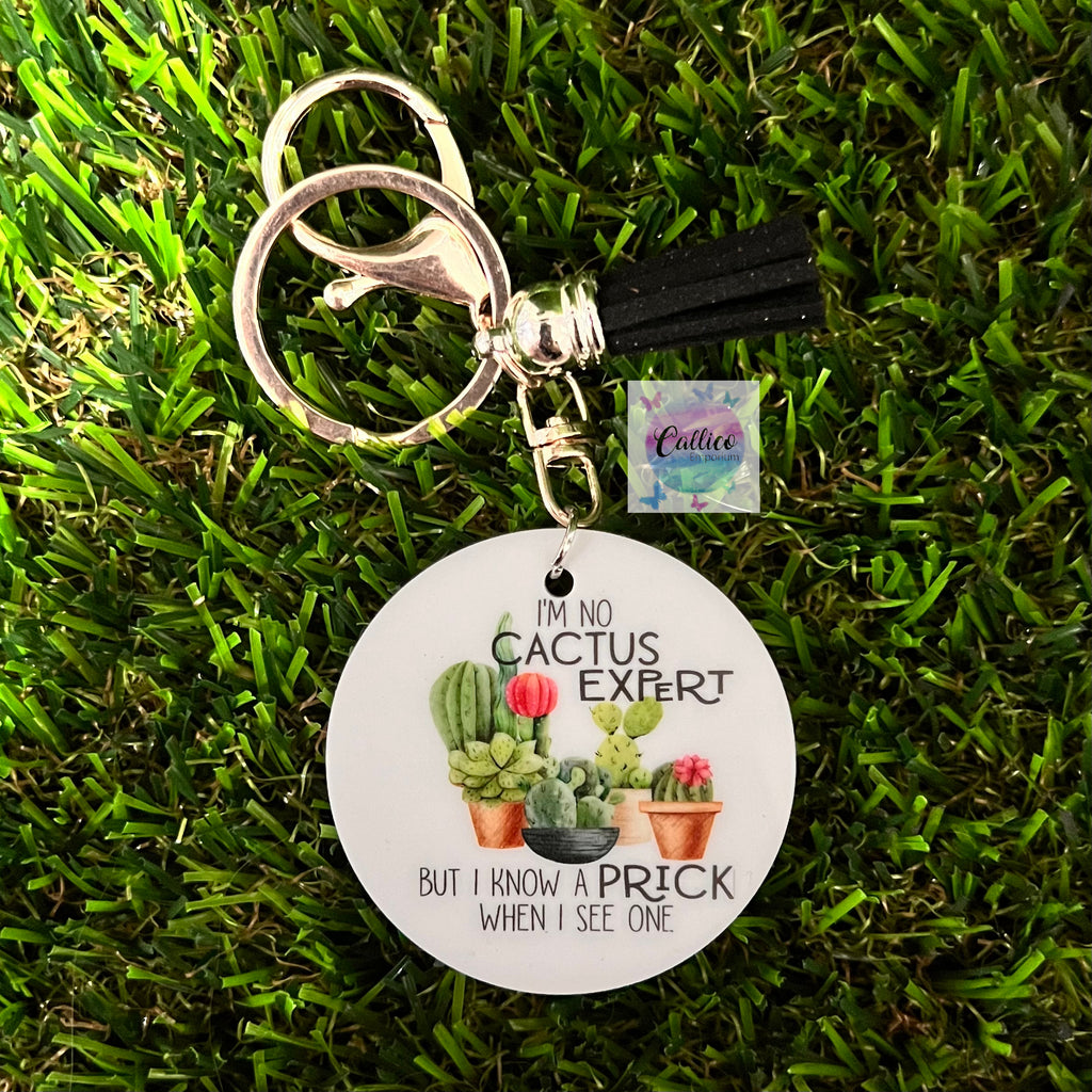 “I’m no cactus expert but I know a prick when I see one” Printed Acrylic Keyring