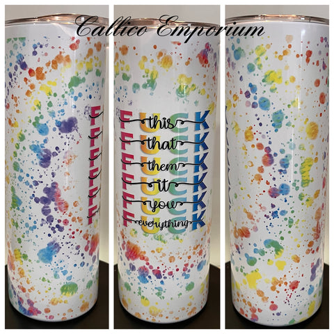 F@CK This, That, Everything Rainbow Splatter  20oz printed Tumbler